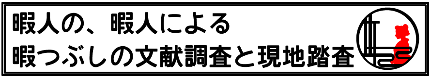 暇人の、暇人による暇つぶしの文献調査と現地踏査